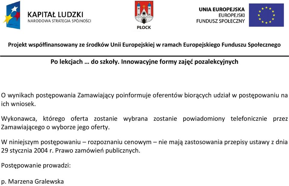 Wykonawca, którego oferta zostanie wybrana zostanie powiadomiony telefonicznie przez Zamawiającego o