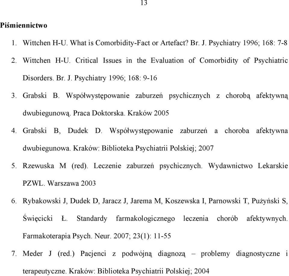 Kraków: Biblioteka Psychiatrii Polskiej; 2007 5. Rzewuska M (red). Leczenie zaburzeń psychicznych. Wydawnictwo Lekarskie PZWL. Warszawa 2003 6.
