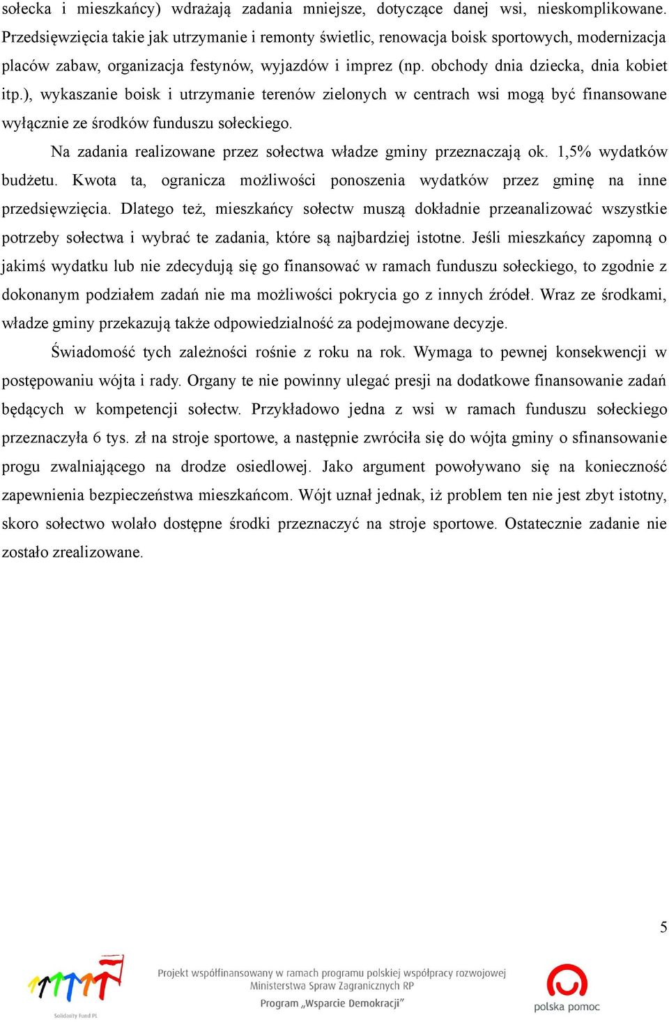 ), wykaszanie boisk i utrzymanie terenów zielonych w centrach wsi mogą byc finansowane wyłącznie ze srodków funduszu sołeckiego. Na zadania realizowane przez sołectwa władze gminy przeznaczają ok.