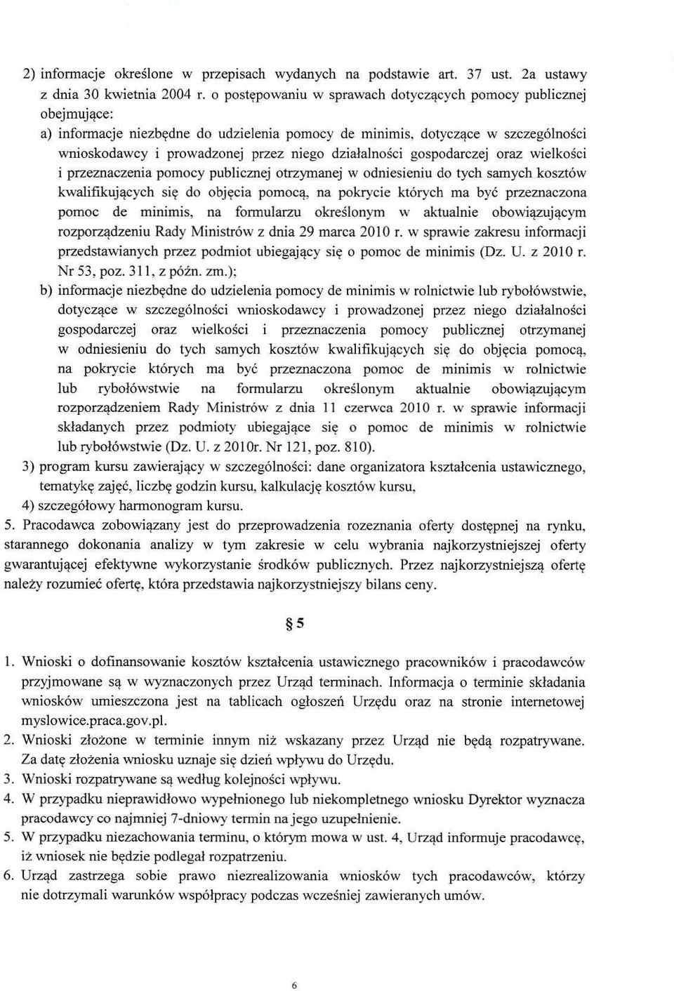 działalności gospodarczej oraz wielkości i przeznaczenia pomocy publicznej otrzymanej w odniesieniu do tych samych kosztów kwalifikujących się do objęcia pomocą, na pokrycie których ma być