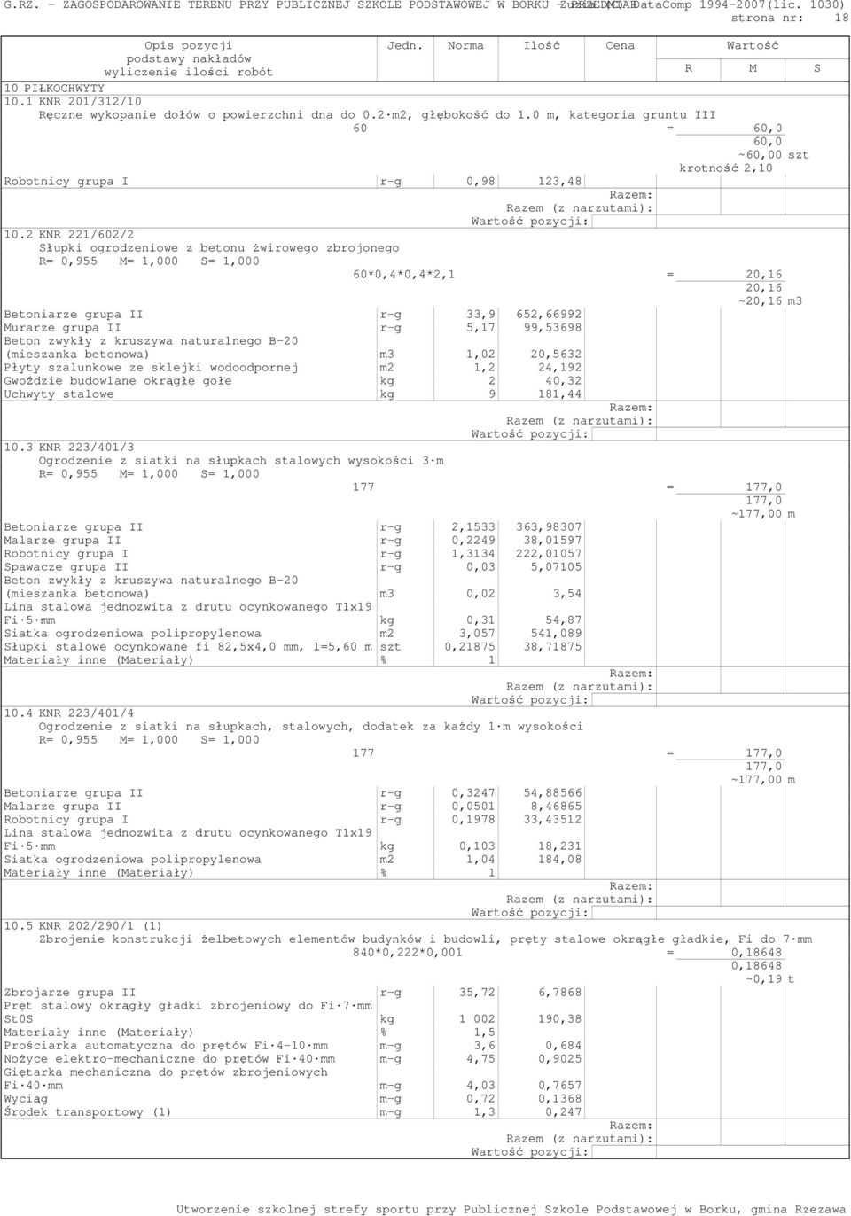 2 KNR 221/602/2 Słupki ogrodzeniowe z betonu żwirowego zbrojonego R= 0,955 M= 00 S= 00 60*0,4*0,4*2,1 = 20,16 20,16 ~20,16 m3 Betoniarze grupa II r-g 33,9 652,66992 Murarze grupa II r-g 5,17 99,53698