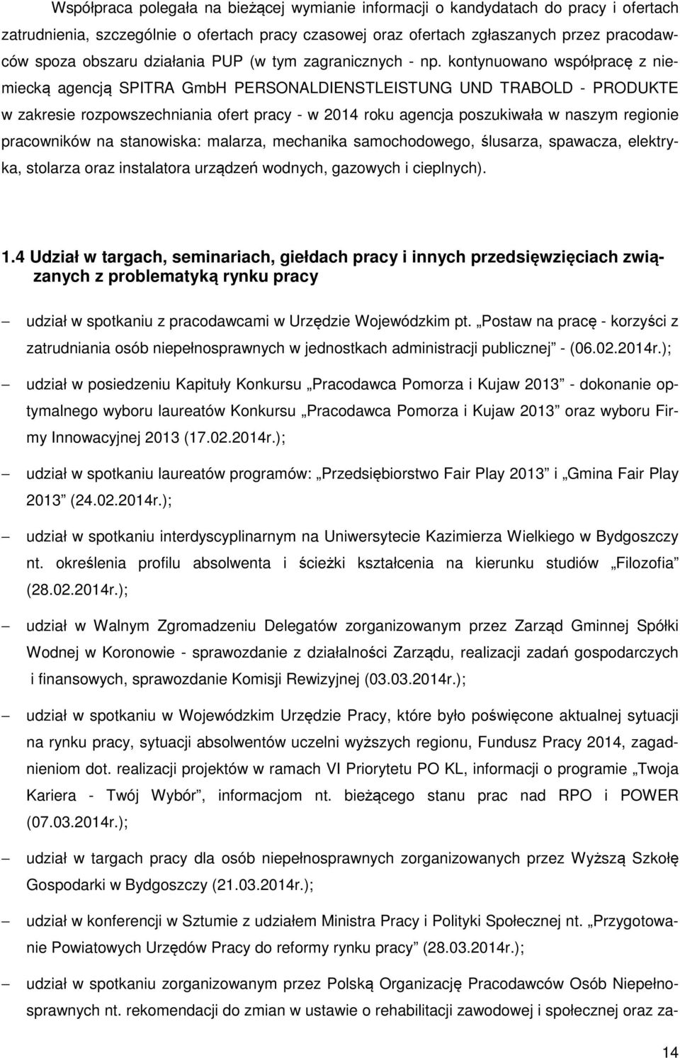 kontynuowano współpracę z niemiecką agencją SPITRA GmbH PERSONALDIENSTLEISTUNG UND TRABOLD - PRODUKTE w zakresie rozpowszechniania ofert pracy - w 2014 roku agencja poszukiwała w naszym regionie