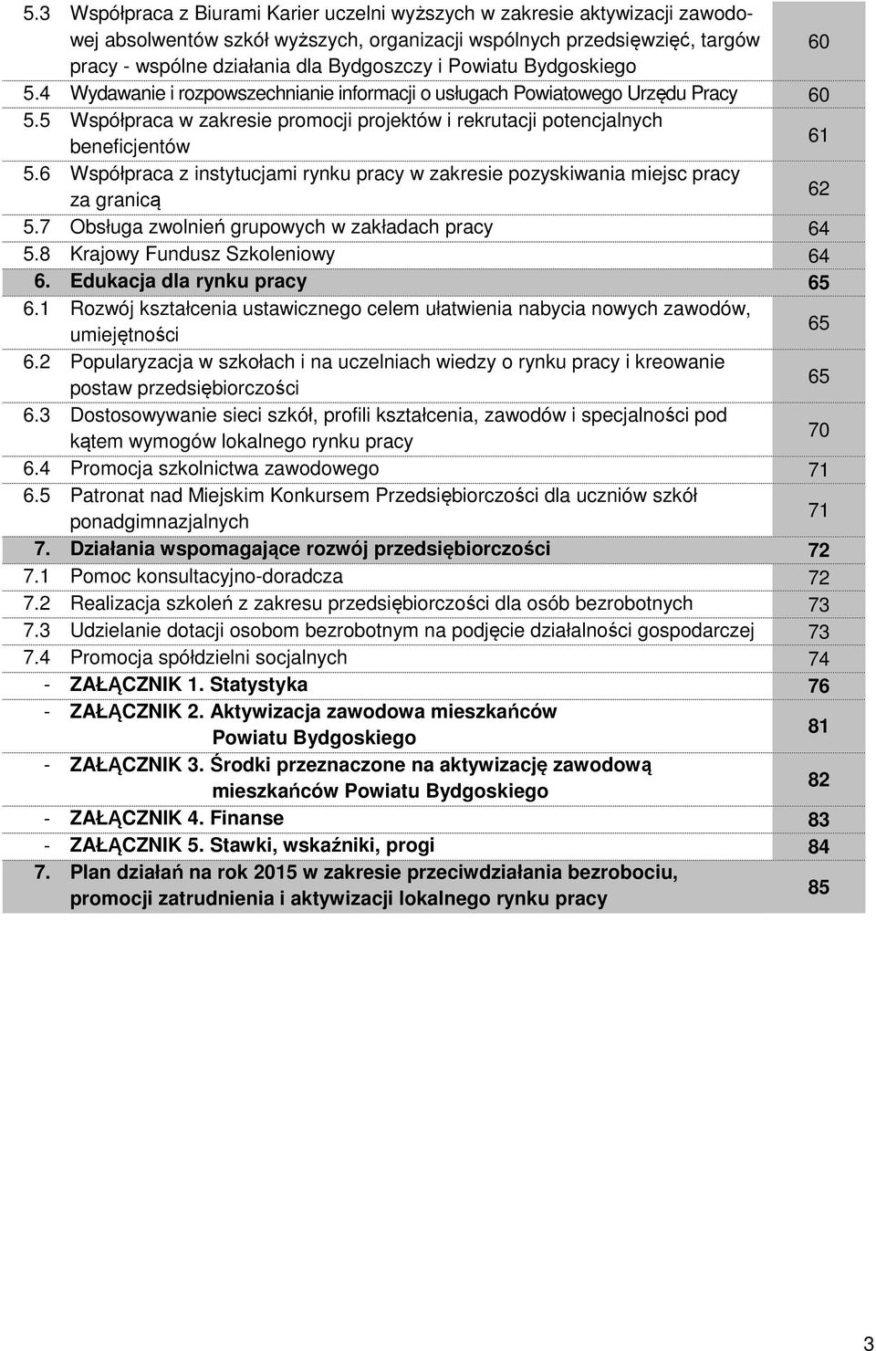 6 Współpraca z instytucjami rynku pracy w zakresie pozyskiwania miejsc pracy za granicą 62 5.7 Obsługa zwolnień grupowych w zakładach pracy 64 5.8 Krajowy Fundusz Szkoleniowy 64 6.