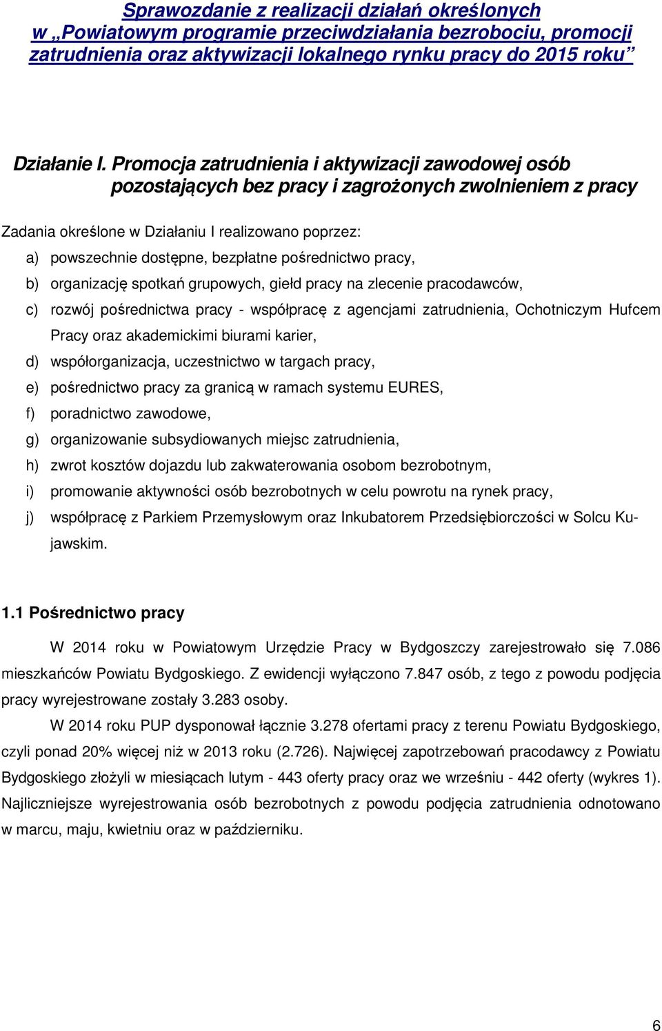 pośrednictwo pracy, b) organizację spotkań grupowych, giełd pracy na zlecenie pracodawców, c) rozwój pośrednictwa pracy - współpracę z agencjami zatrudnienia, Ochotniczym Hufcem Pracy oraz