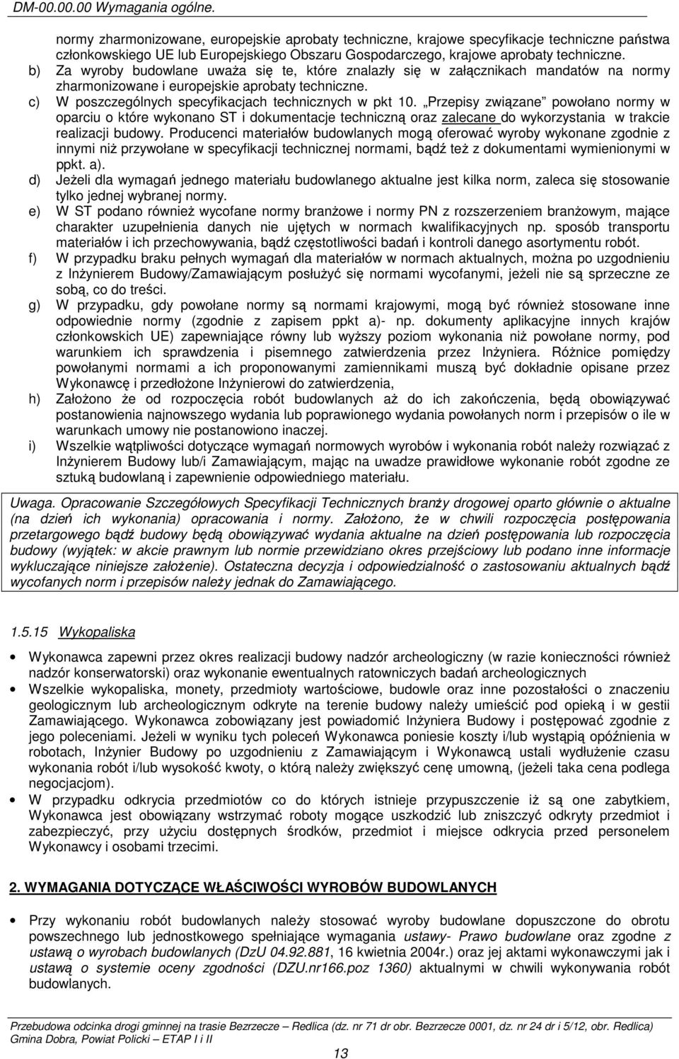 b) Za wyroby budowlane uważa się te, które znalazły się w załącznikach mandatów na normy zharmonizowane i europejskie aprobaty techniczne. c) W poszczególnych specyfikacjach technicznych w pkt 10.