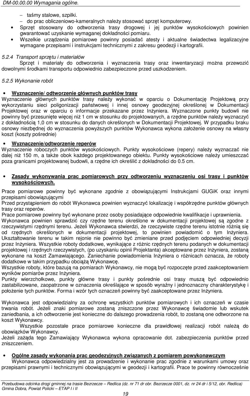 Wszelkie urządzenia pomiarowe powinny posiadać atesty i aktualne świadectwa legalizacyjne wymagane przepisami i instrukcjami technicznymi z zakresu geodezji i kartografii. 5.2.