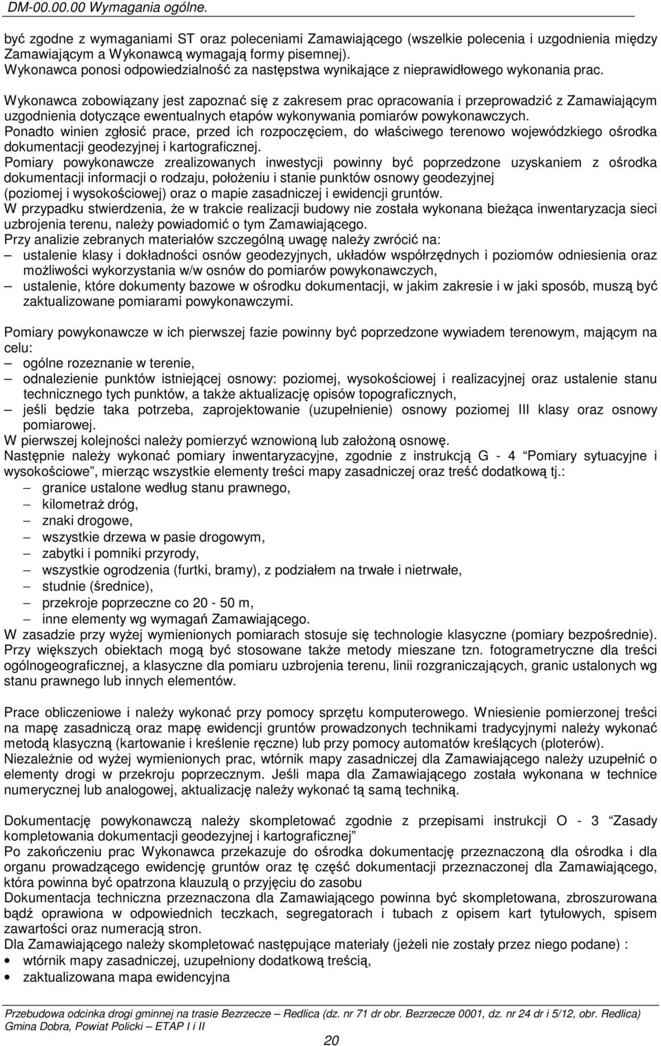 Wykonawca zobowiązany jest zapoznać się z zakresem prac opracowania i przeprowadzić z Zamawiającym uzgodnienia dotyczące ewentualnych etapów wykonywania pomiarów powykonawczych.