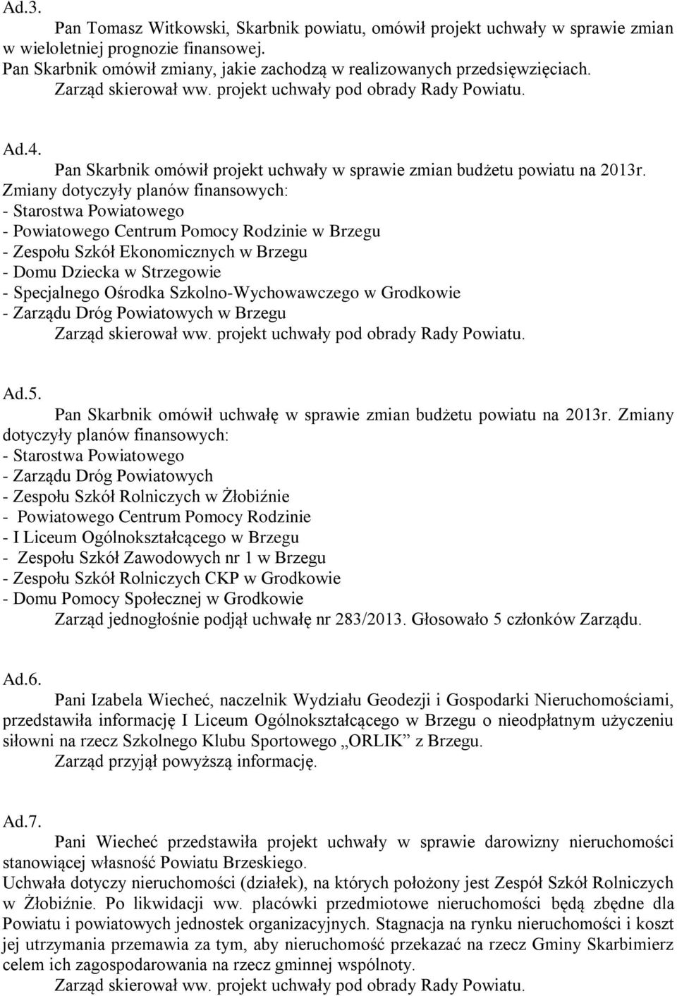 Zmiany dotyczyły planów finansowych: - Starostwa Powiatowego - Powiatowego Centrum Pomocy Rodzinie w Brzegu - Zespołu Szkół Ekonomicznych w Brzegu - Domu Dziecka w Strzegowie - Specjalnego Ośrodka