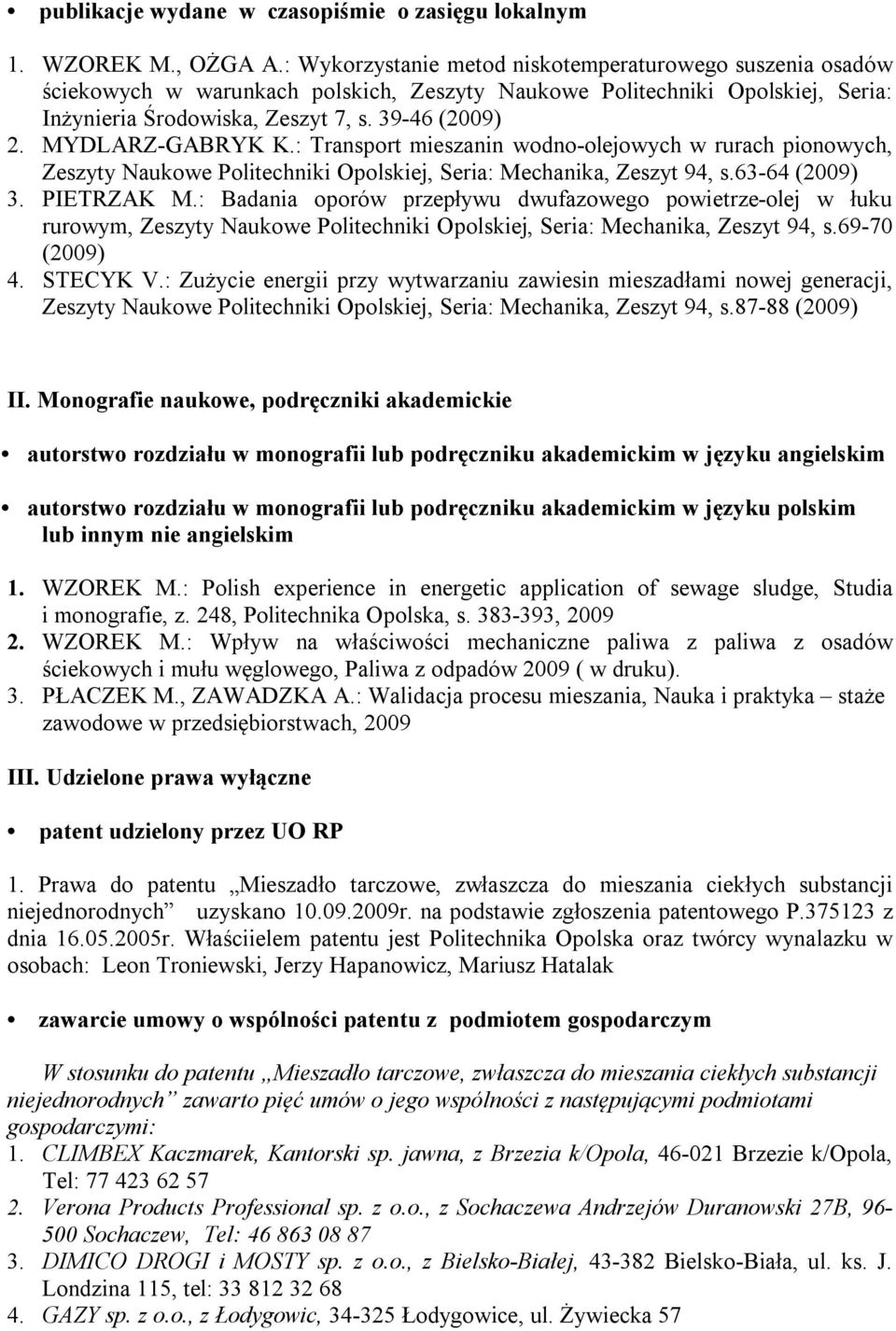 MYDLARZ-GABRYK K.: Transport mieszanin wodno-olejowych w rurach pionowych, Zeszyty Naukowe Politechniki Opolskiej, Seria: Mechanika, Zeszyt 94, s.63-64 (2009) 3. PIETRZAK M.