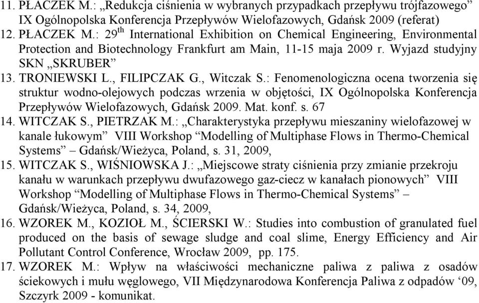: Fenomenologiczna ocena tworzenia się struktur wodno-olejowych podczas wrzenia w objętości, IX Ogólnopolska Konferencja Przepływów Wielofazowych, Gdańsk 2009. Mat. konf. s. 67 14. WITCZAK S.