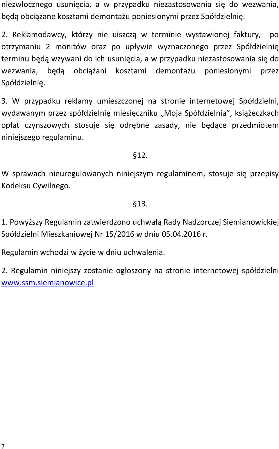 niezastosowania się do wezwania, będą obciążani kosztami demontażu poniesionymi przez Spółdzielnię. 3.