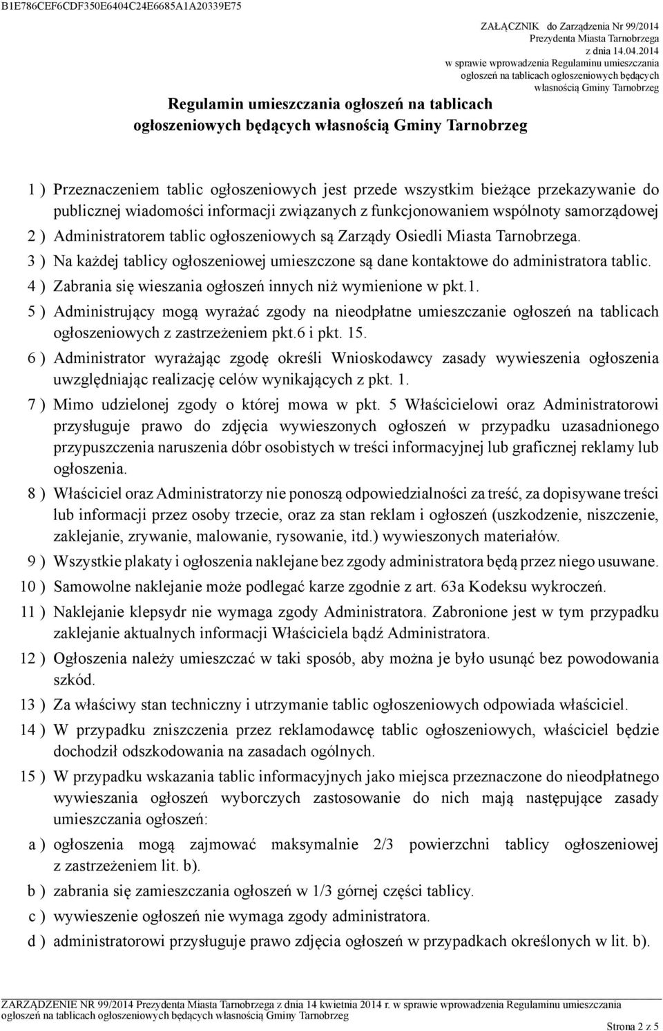 własnością Gminy Tarnobrzeg 1 ) Przeznaczeniem tablic ogłoszeniowych jest przede wszystkim bieżące przekazywanie do publicznej wiadomości informacji związanych z funkcjonowaniem wspólnoty