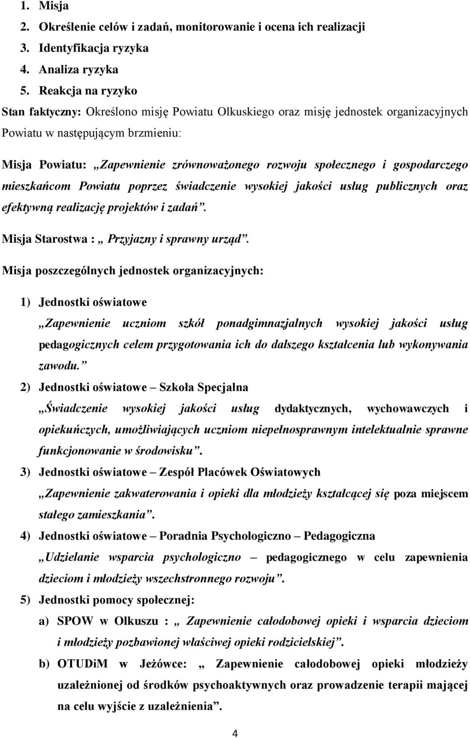 społecznego i gospodarczego mieszkańcom Powiatu poprzez świadczenie wysokiej jakości usług publicznych oraz efektywną realizację projektów i zadań. Misja Starostwa : Przyjazny i sprawny urząd.