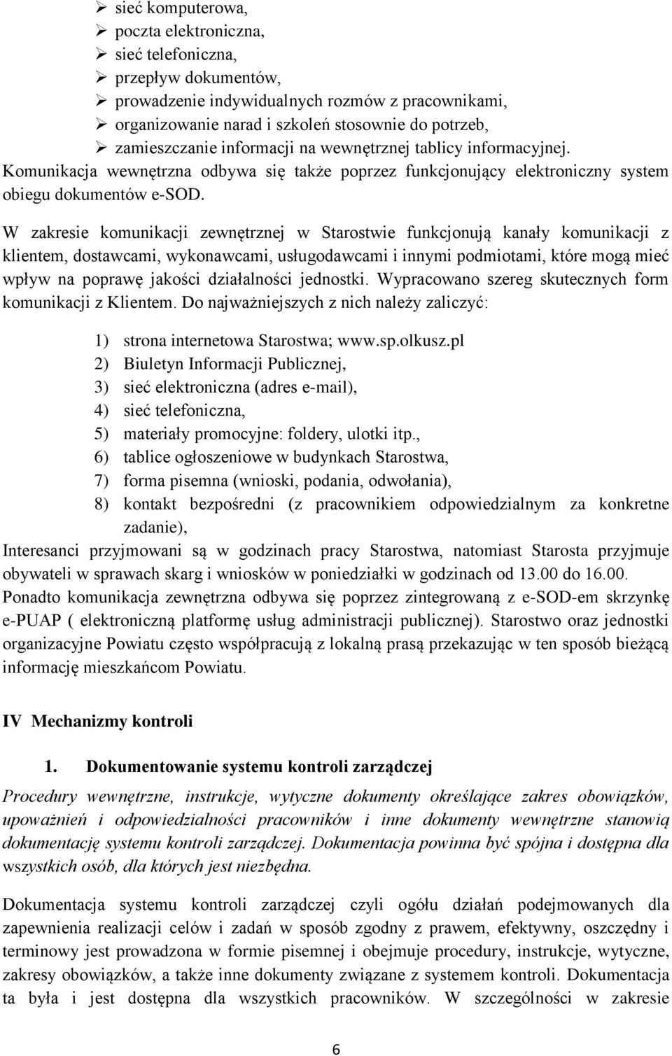 W zakresie komunikacji zewnętrznej w Starostwie funkcjonują kanały komunikacji z klientem, dostawcami, wykonawcami, usługodawcami i innymi podmiotami, które mogą mieć wpływ na poprawę jakości