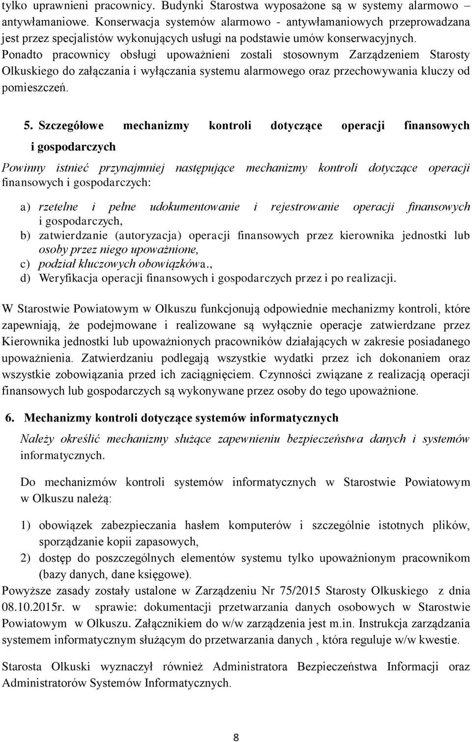 Ponadto pracownicy obsługi upoważnieni zostali stosownym Zarządzeniem Starosty Olkuskiego do załączania i wyłączania systemu alarmowego oraz przechowywania kluczy od pomieszczeń. 5.