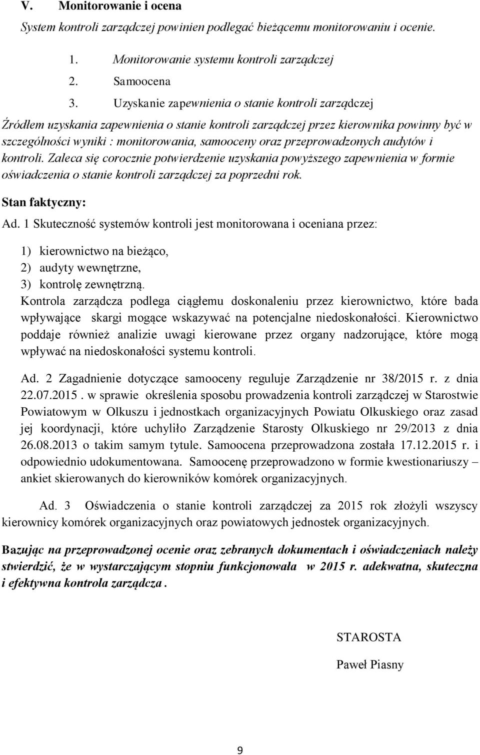 przeprowadzonych audytów i kontroli. Zaleca się corocznie potwierdzenie uzyskania powyższego zapewnienia w formie oświadczenia o stanie kontroli zarządczej za poprzedni rok. Stan faktyczny: Ad.