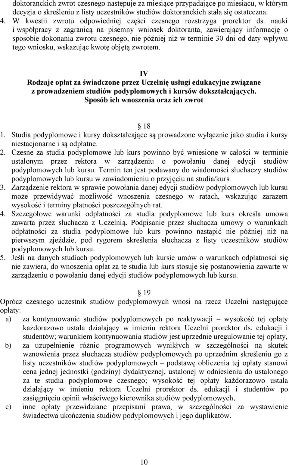 nauki i współpracy z zagranicą na pisemny wniosek doktoranta, zawierający informację o sposobie dokonania zwrotu czesnego, nie później niż w terminie 30 dni od daty wpływu tego wniosku, wskazując