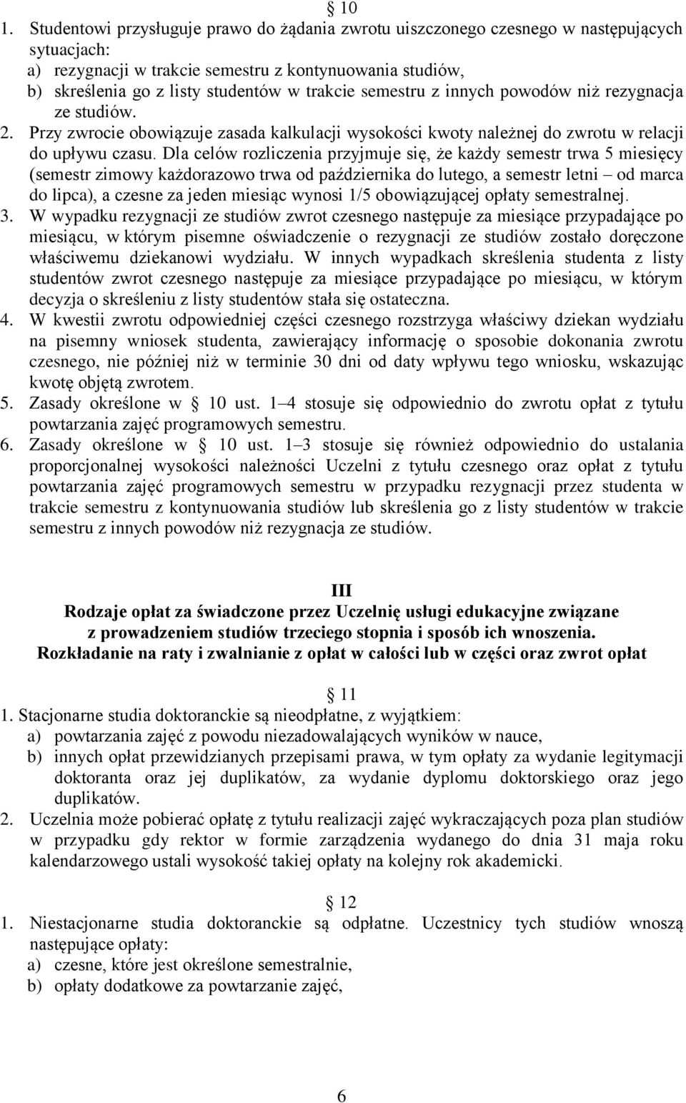 Dla celów rozliczenia przyjmuje się, że każdy semestr trwa 5 miesięcy (semestr zimowy każdorazowo trwa od października do lutego, a semestr letni od marca do lipca), a czesne za jeden miesiąc wynosi