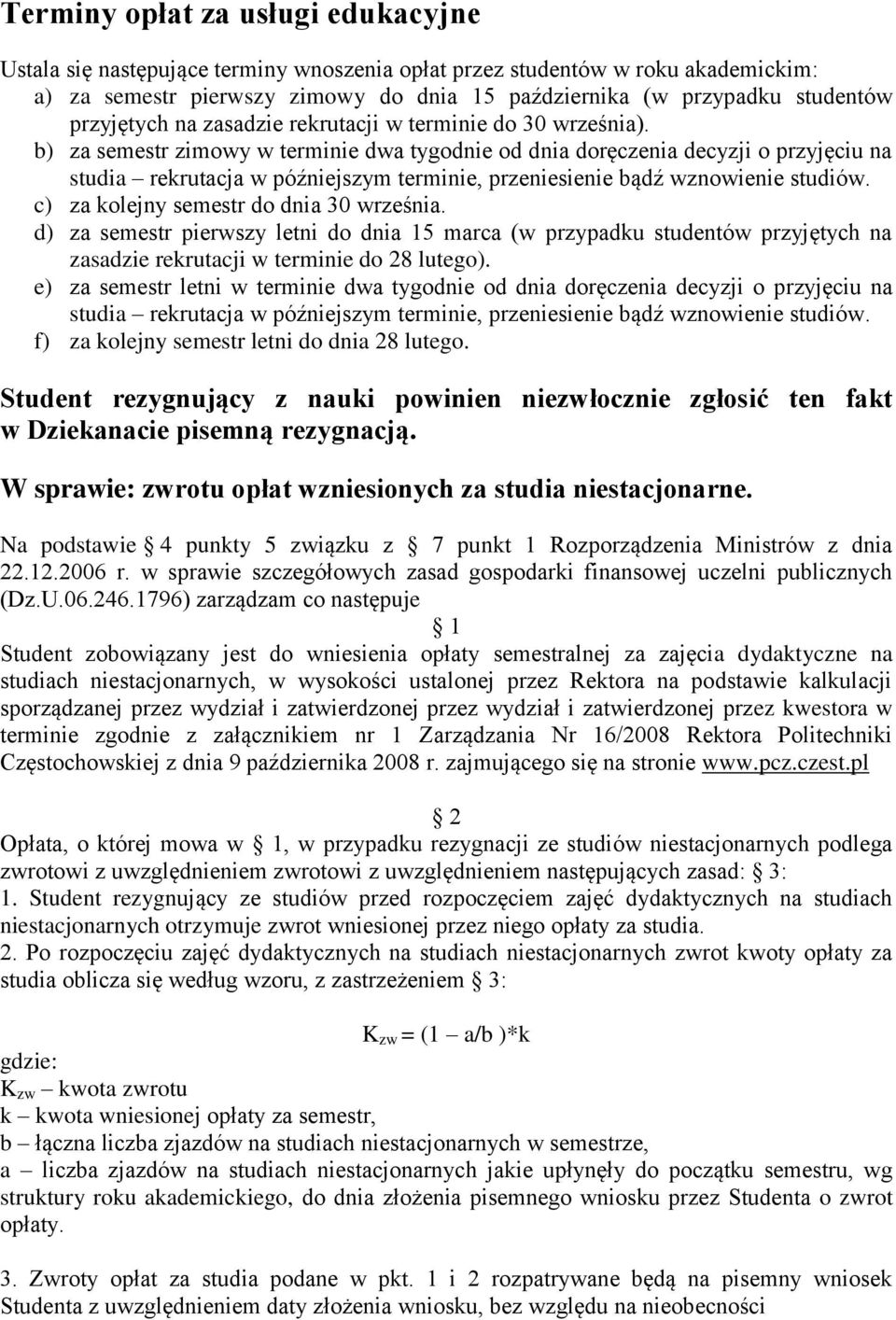 b) za semestr zimowy w terminie dwa tygodnie od dnia doręczenia decyzji o przyjęciu na studia rekrutacja w późniejszym terminie, przeniesienie bądź wznowienie studiów.