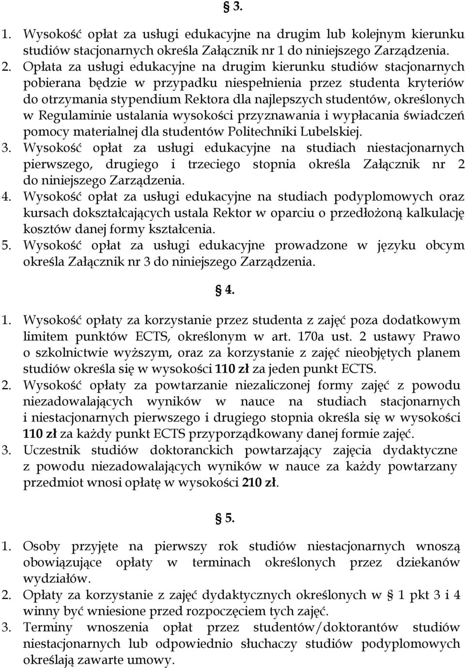 określonych w Regulaminie ustalania wysokości przyznawania i wypłacania świadczeń pomocy materialnej dla studentów Politechniki Lubelskiej. 3.