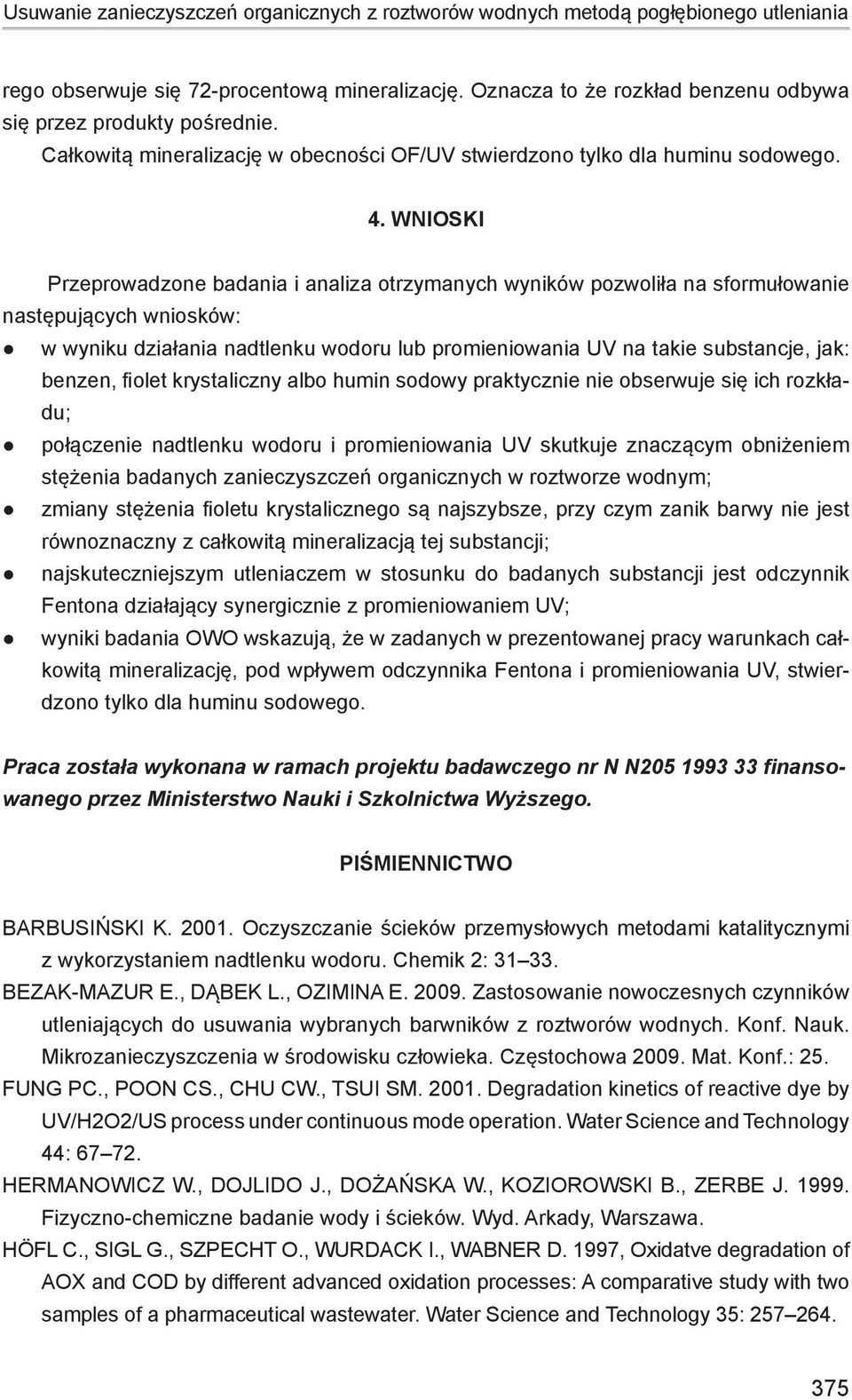 WNIOSKI Przeprowadzone badania i analiza otrzymanych wyników pozwoliła na sformułowanie następujących wniosków: w wyniku działania nadtlenku wodoru lub promieniowania UV na takie substancje, jak: