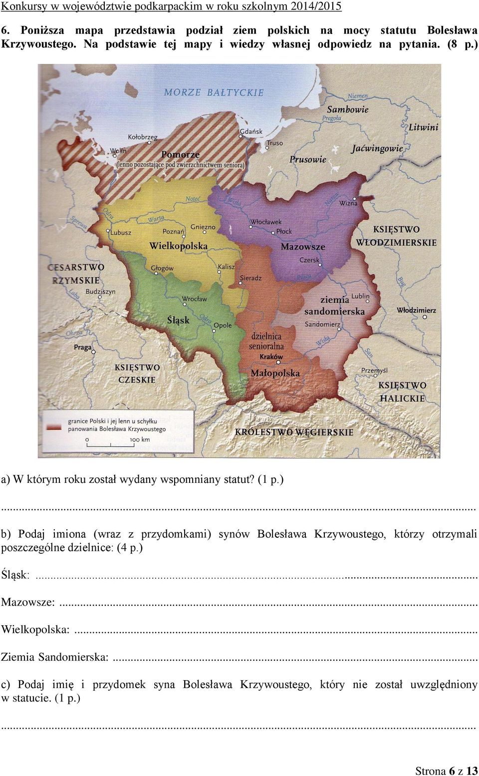 ) b) Podaj imiona (wraz z przydomkami) synów Bolesława Krzywoustego, którzy otrzymali poszczególne dzielnice: (4 p.) Śląsk:.