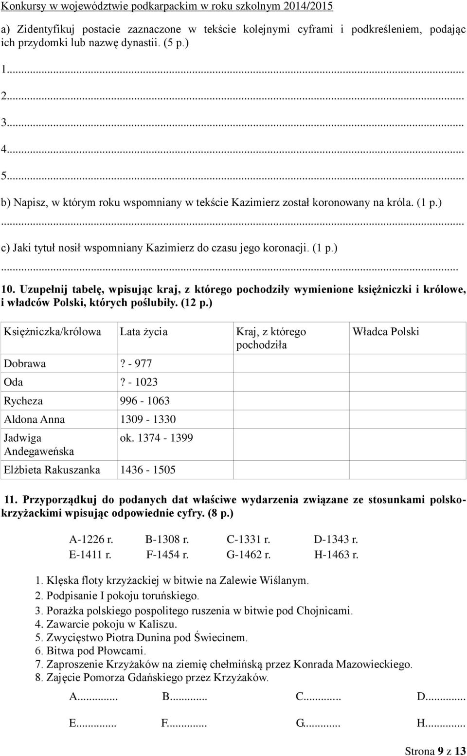 Uzupełnij tabelę, wpisując kraj, z którego pochodziły wymienione księżniczki i królowe, i władców Polski, których poślubiły. (12 p.) Księżniczka/królowa Lata życia Kraj, z którego pochodziła Dobrawa?