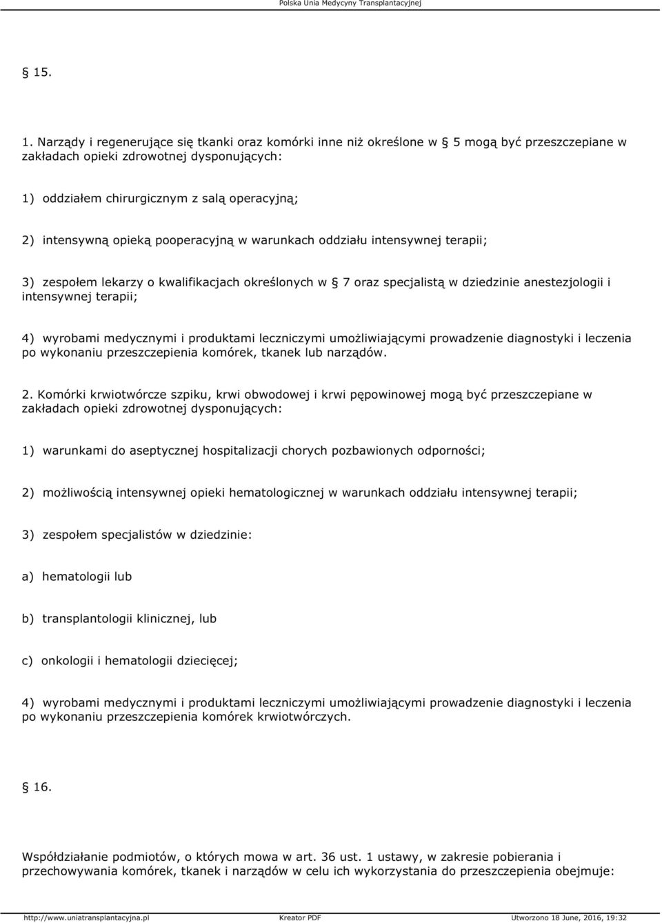 opieką pooperacyjną w warunkach oddziału intensywnej terapii; 3) zespołem lekarzy o kwalifikacjach określonych w 7 oraz specjalistą w dziedzinie anestezjologii i intensywnej terapii; 4) wyrobami