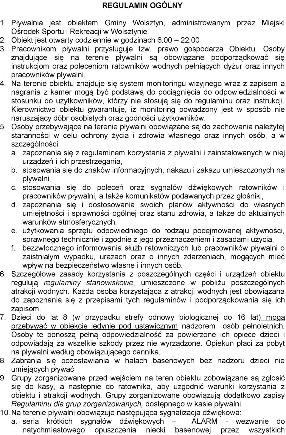 Osoby znajdujące się na terenie pływalni są obowiązane podporządkować się instrukcjom oraz poleceniom ratowników wodnych pełniących dyżur oraz innych pracowników pływalni. 4.