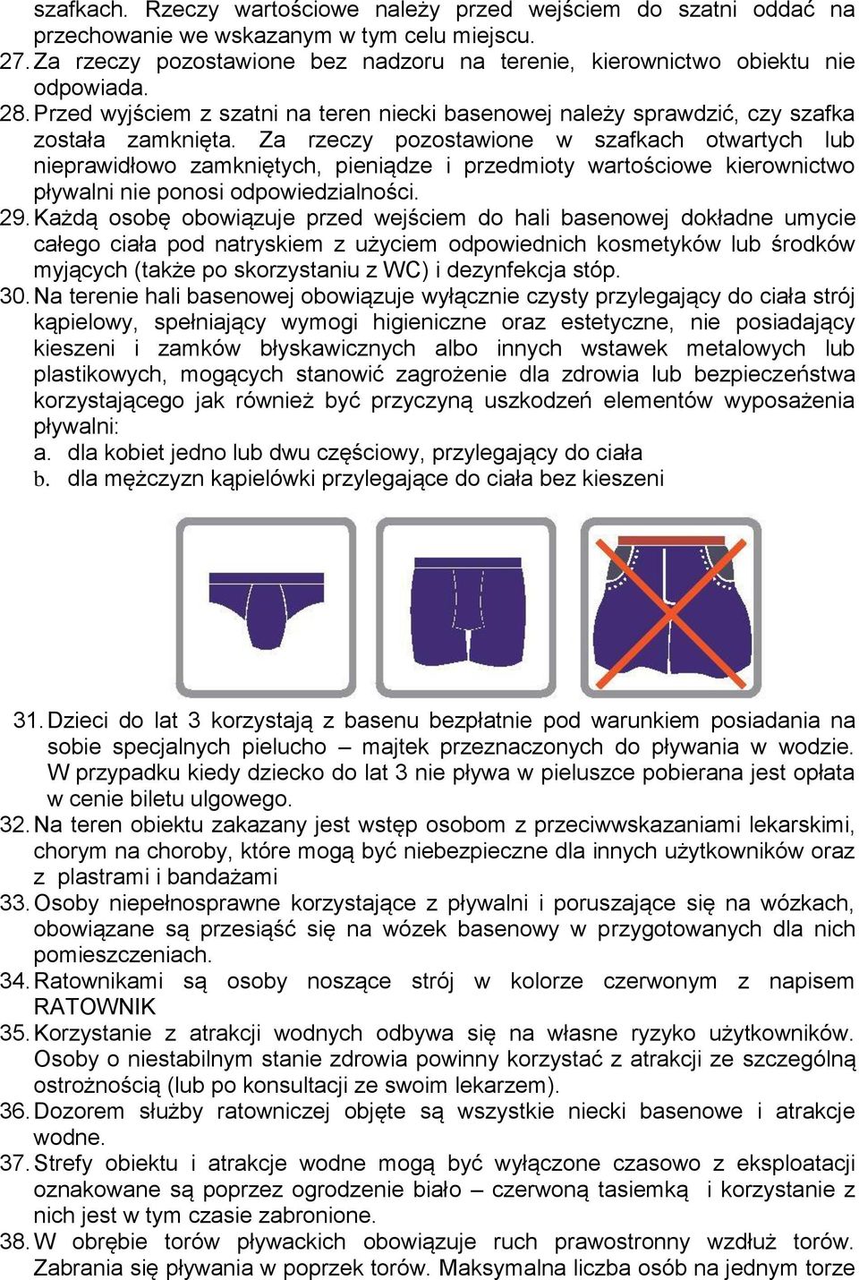 Za rzeczy pozostawione w szafkach otwartych lub nieprawidłowo zamkniętych, pieniądze i przedmioty wartościowe kierownictwo pływalni nie ponosi odpowiedzialności. 29.