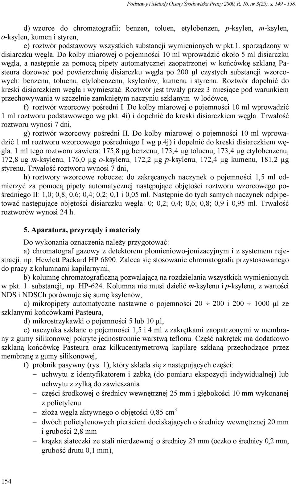 Do kolby miarowej o pojemności 10 ml wprowadzić około 5 ml disiarczku węgla, a następnie za pomocą pipety automatycznej zaopatrzonej w końcówkę szklaną Pasteura dozować pod powierzchnię disiarczku