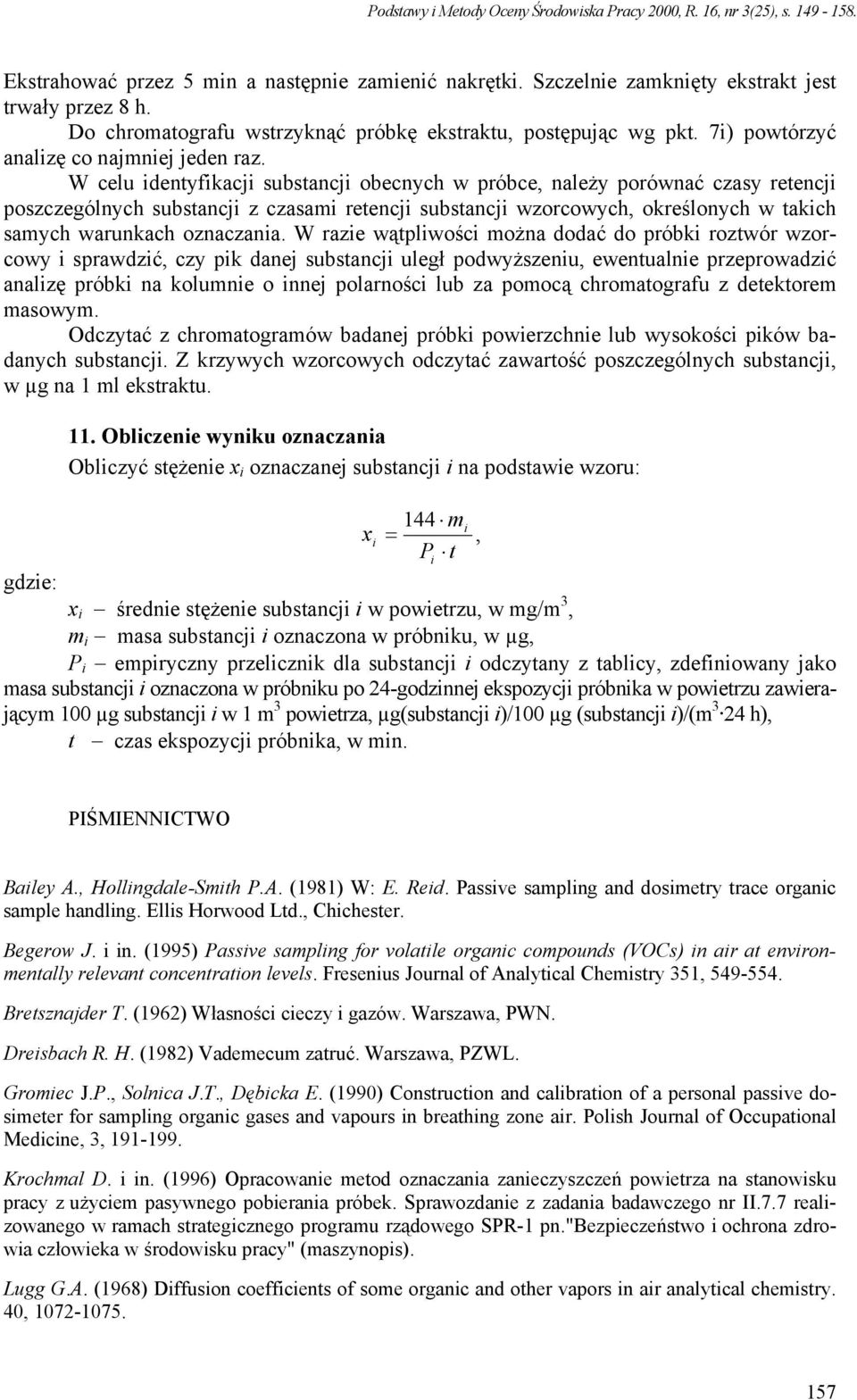 W celu identyfikacji substancji obecnych w próbce, należy porównać czasy retencji poszczególnych substancji z czasami retencji substancji wzorcowych, określonych w takich samych warunkach oznaczania.