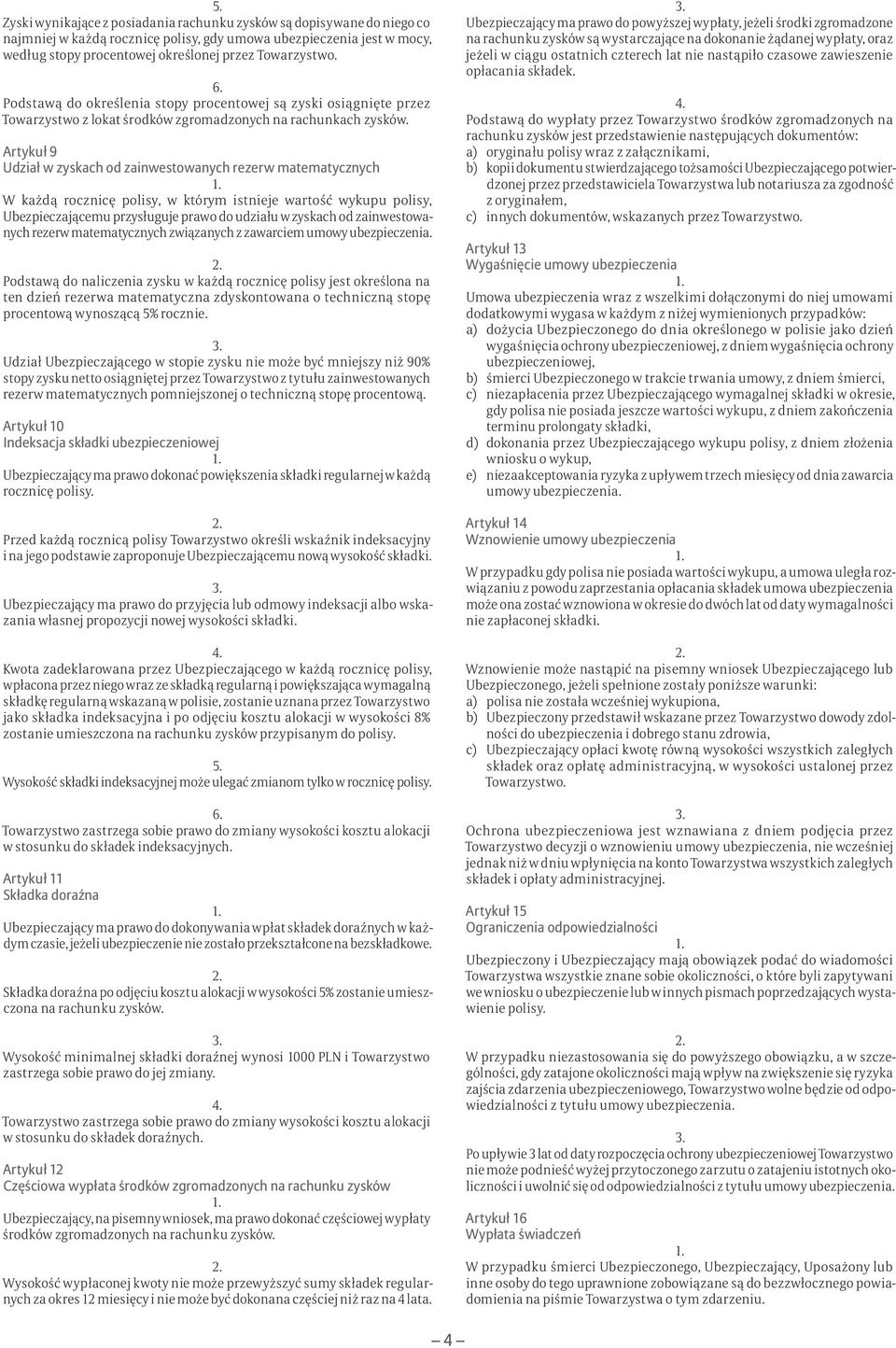 Artykuł 9 Udział w zyskach od zainwestowanych rezerw matematycznych W każdą rocznicę polisy, w którym istnieje wartość wykupu polisy, Ubezpieczającemu przysługuje prawo do udziału w zyskach od