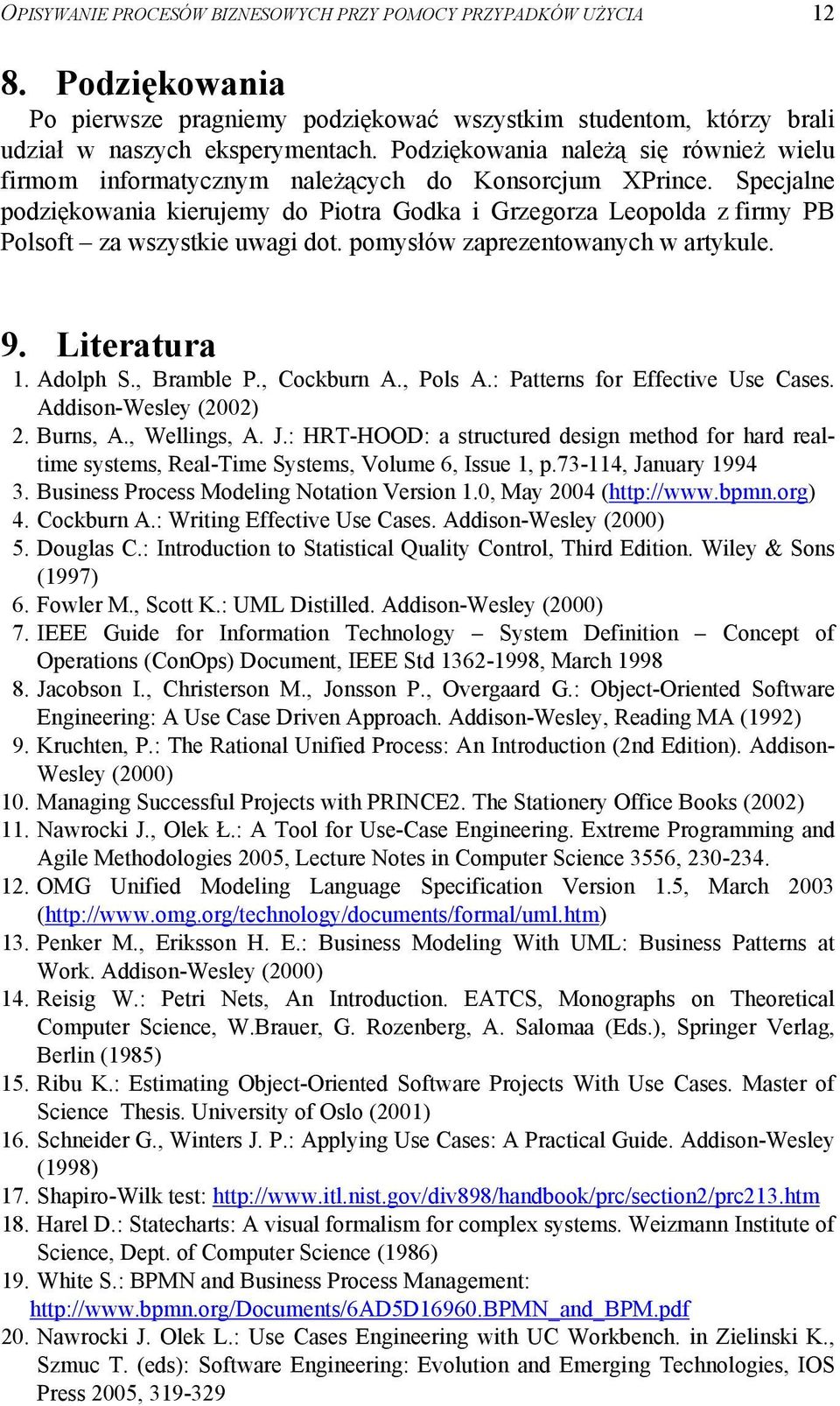 Specjalne podziękowania kierujemy do Piotra Godka i Grzegorza Leopolda z firmy PB Polsoft za wszystkie uwagi dot. pomysłów zaprezentowanych w artykule. 9. Literatura 1. Adolph S., Bramble P.