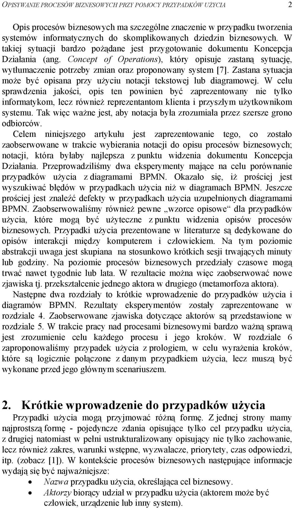 Concept of Operations), który opisuje zastaną sytuację, wytłumaczenie potrzeby zmian oraz proponowany system [7]. Zastana sytuacja może być opisana przy użyciu notacji tekstowej lub diagramowej.