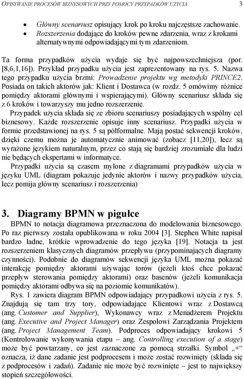 Przykład przypadku użycia jest zaprezentowany na rys. 5. Nazwa tego przypadku użycia brzmi: Prowadzenie projektu wg metodyki PRINCE2. Posiada on takich aktorów jak: Klient i Dostawca (w rozdz.