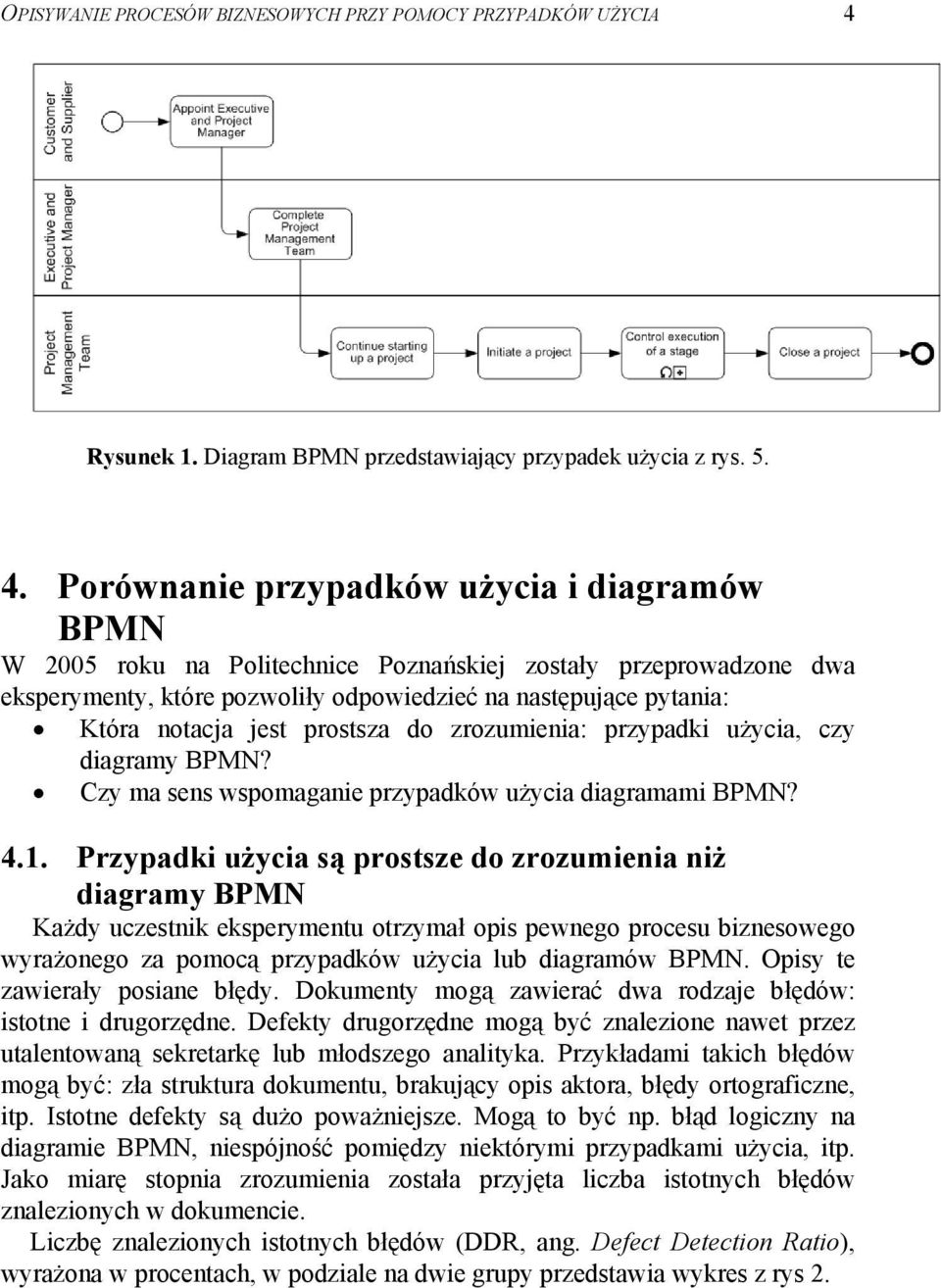 Porównanie przypadków użycia i diagramów BPMN W 2005 roku na Politechnice Poznańskiej zostały przeprowadzone dwa eksperymenty, które pozwoliły odpowiedzieć na następujące pytania: Która notacja jest