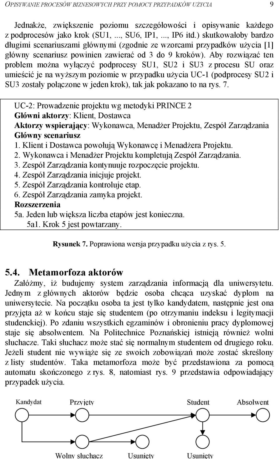 Aby rozwiązać ten problem można wyłączyć podprocesy SU1, SU2 i SU3 z procesu SU oraz umieścić je na wyższym poziomie w przypadku użycia UC-1 (podprocesy SU2 i SU3 zostały połączone w jeden krok), tak