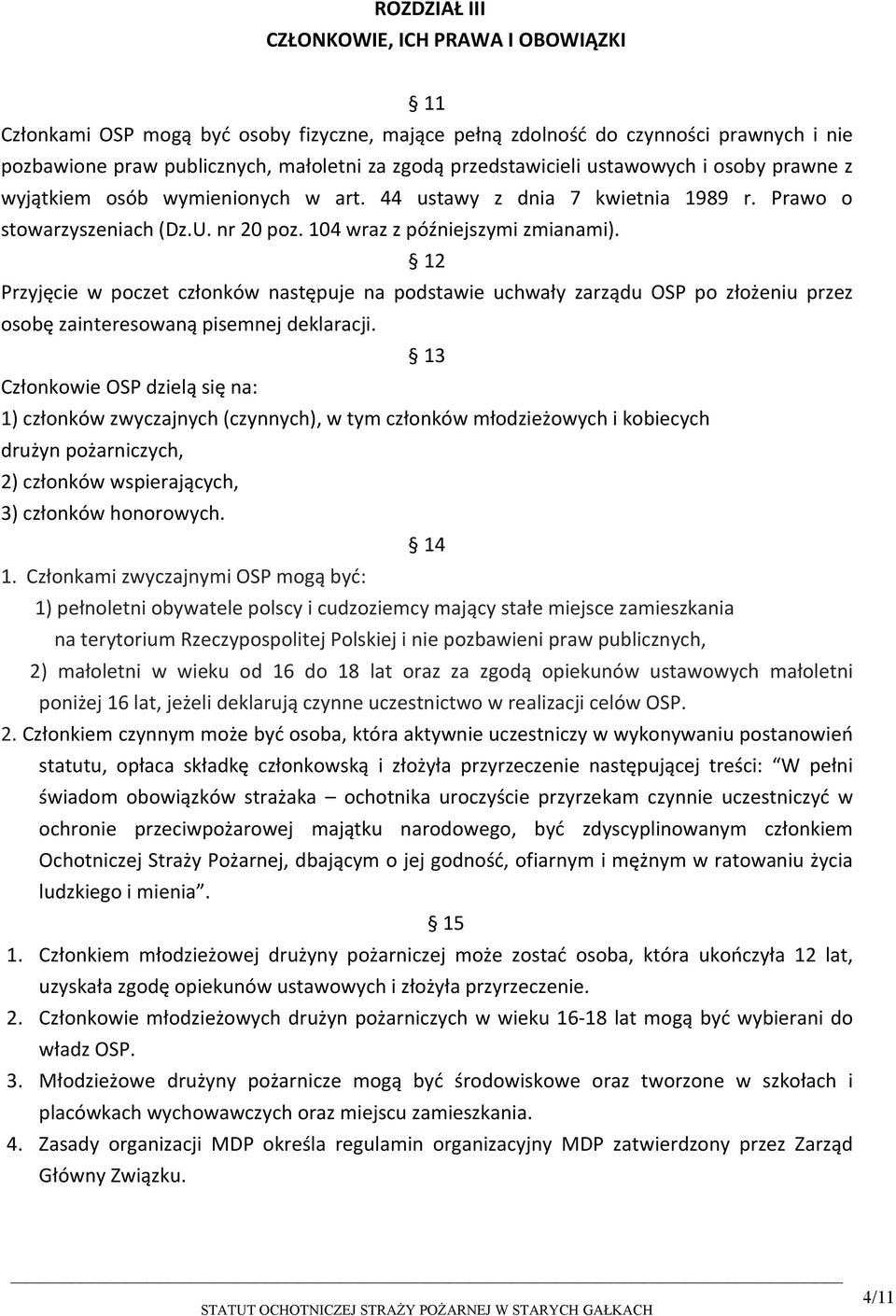 12 Przyjęcie w poczet członków następuje na podstawie uchwały zarządu OSP po złożeniu przez osobę zainteresowaną pisemnej deklaracji.