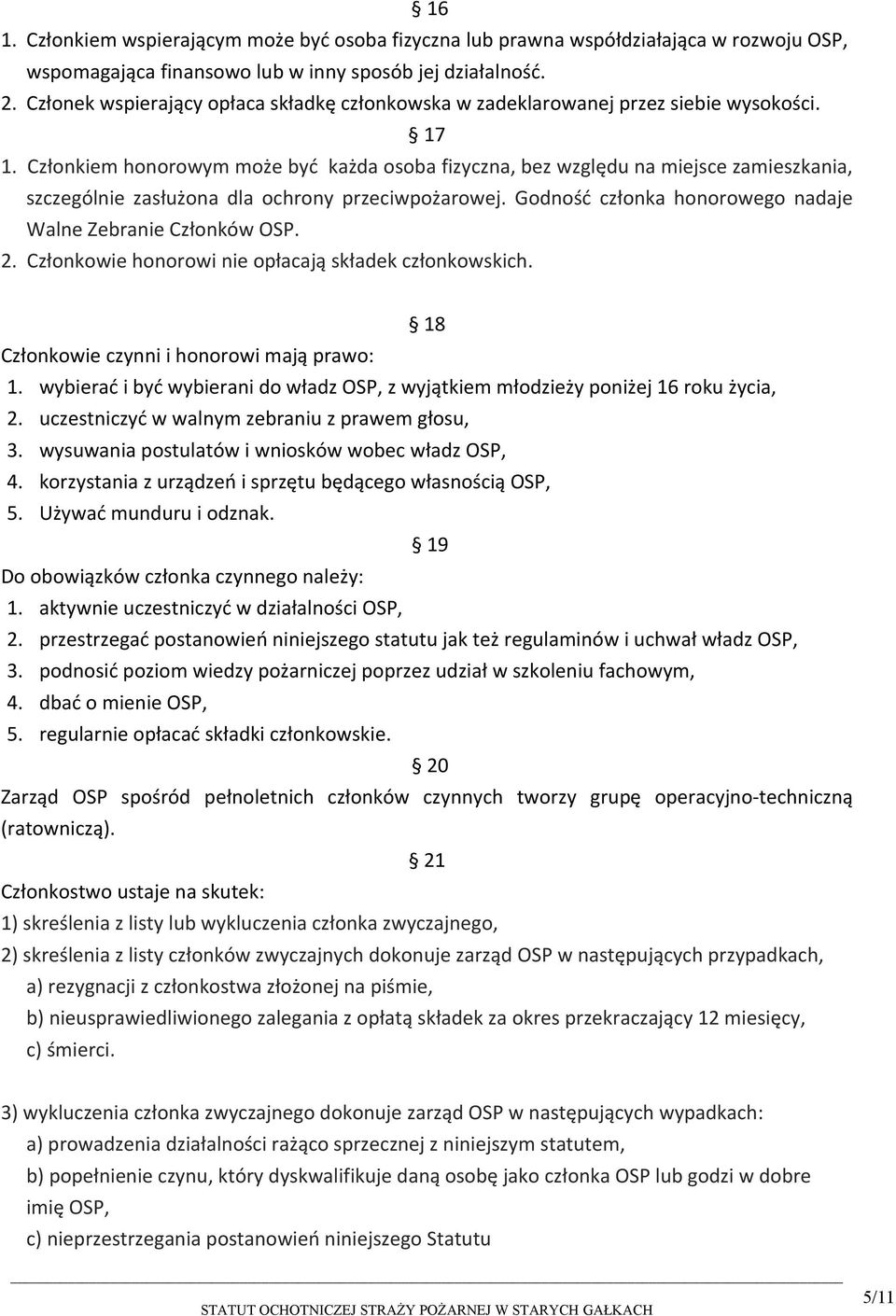 Członkiem honorowym może być każda osoba fizyczna, bez względu na miejsce zamieszkania, szczególnie zasłużona dla ochrony przeciwpożarowej.