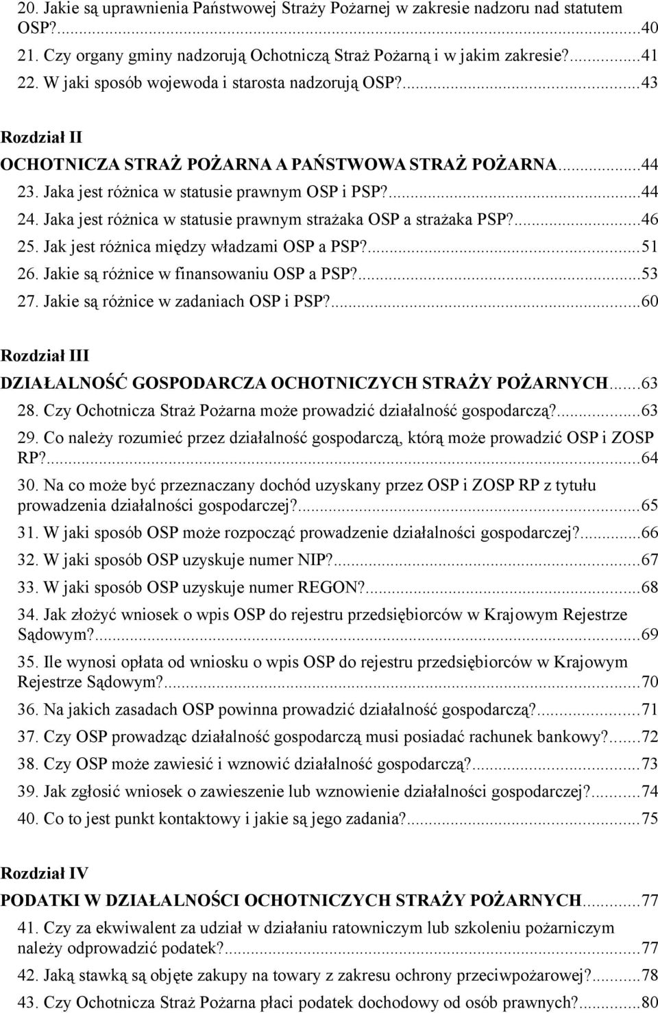 Jaka jest różnica w statusie prawnym strażaka OSP a strażaka PSP?...46 25. Jak jest różnica między władzami OSP a PSP?...51 26. Jakie są różnice w finansowaniu OSP a PSP?...53 27.