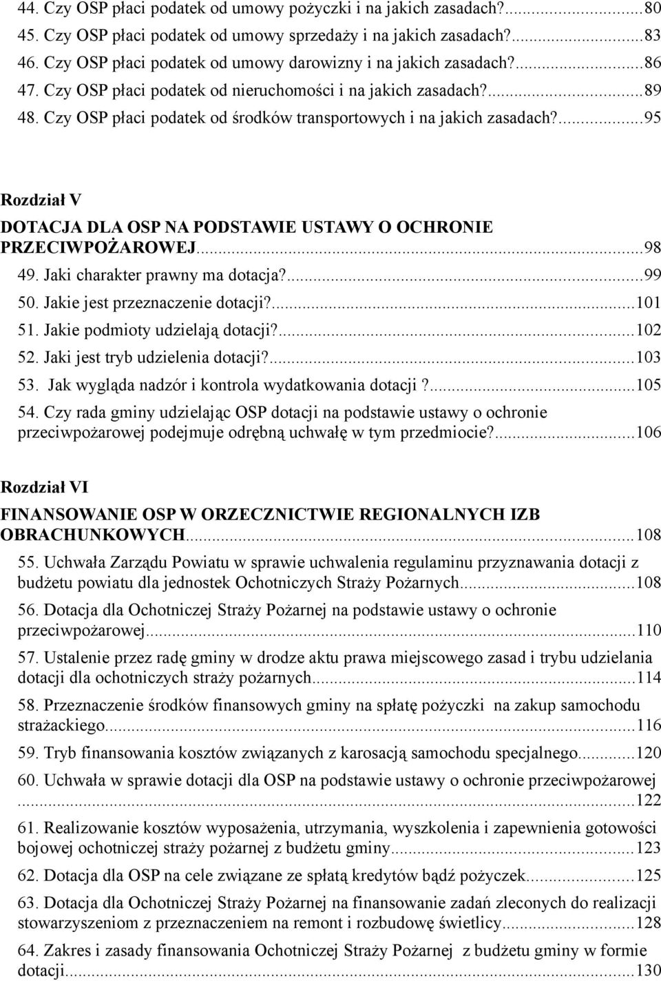 Czy OSP płaci podatek od środków transportowych i na jakich zasadach?...95 Rozdział V DOTACJA DLA OSP NA PODSTAWIE USTAWY O OCHRONIE PRZECIWPOŻAROWEJ...98 49. Jaki charakter prawny ma dotacja?...99 50.