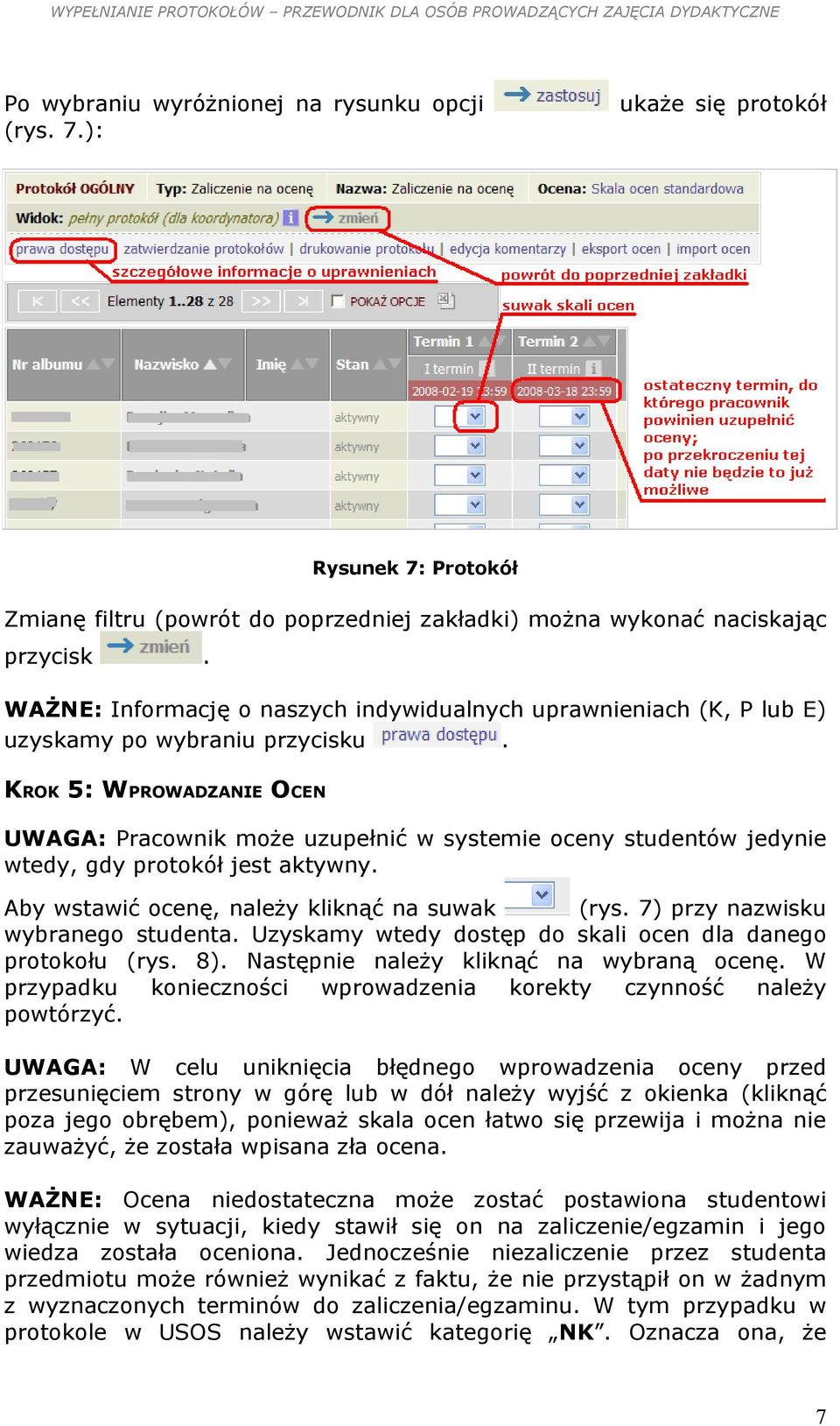 KROK 5: WPROWADZANIE OCEN UWAGA: Pracownik może uzupełnić w systemie oceny studentów jedynie wtedy, gdy protokół jest aktywny. Aby wstawić ocenę, należy kliknąć na suwak (rys.