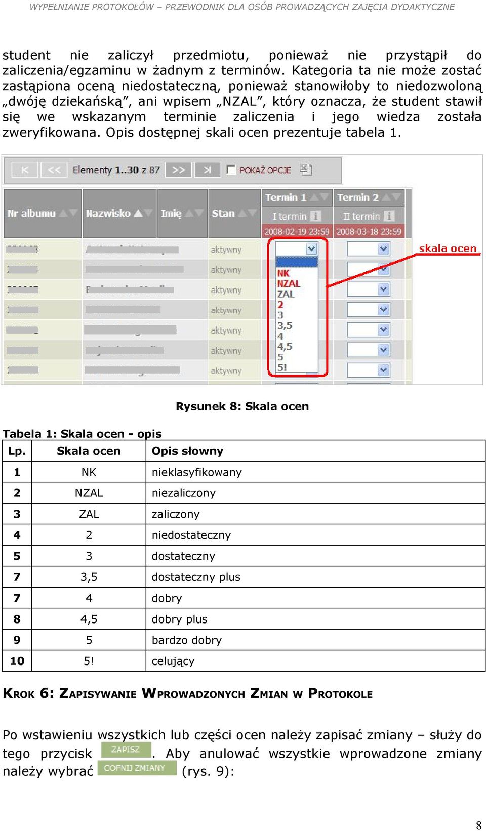 zaliczenia i jego wiedza została zweryfikowana. Opis dostępnej skali ocen prezentuje tabela 1. Rysunek 8: Skala ocen Tabela 1: Skala ocen - opis Lp.