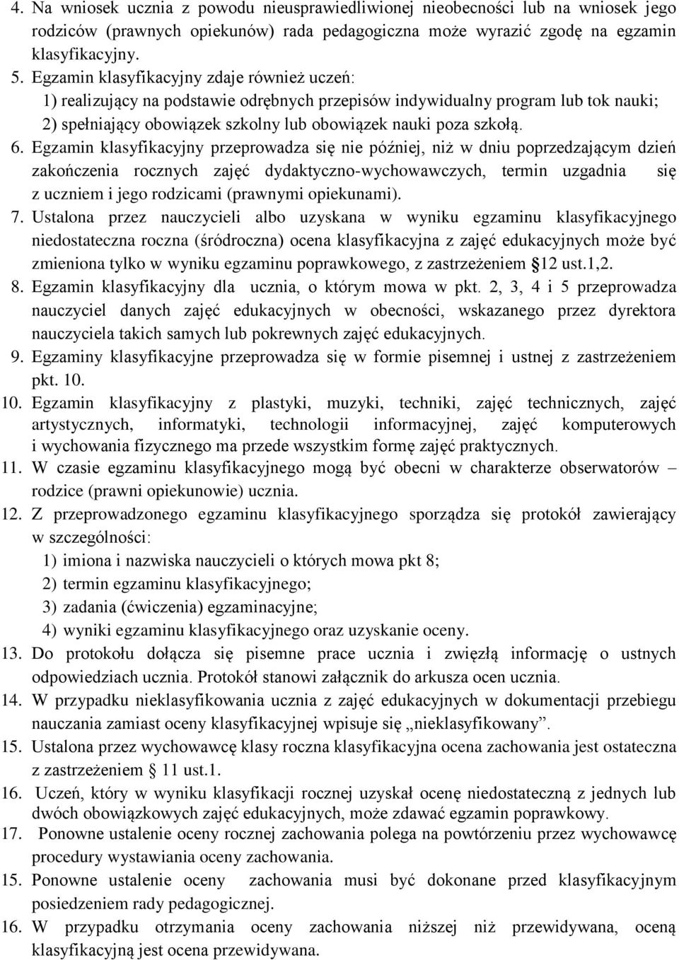 Egzamin klasyfikacyjny przeprowadza się nie później, niż w dniu poprzedzającym dzień zakończenia rocznych zajęć dydaktyczno-wychowawczych, termin uzgadnia się z uczniem i jego rodzicami (prawnymi