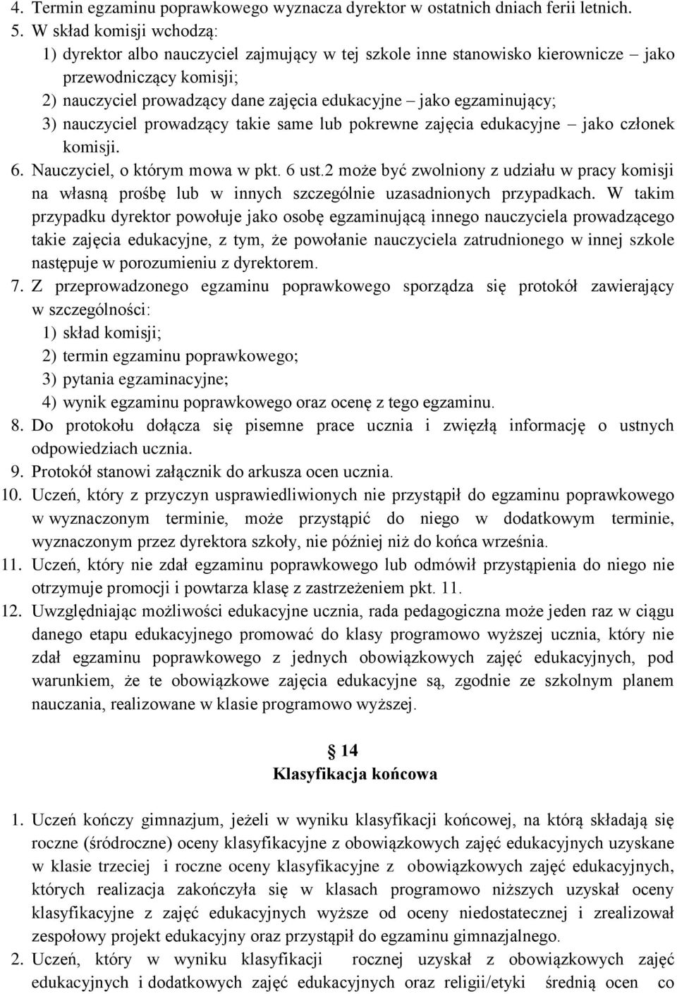 egzaminujący; 3) nauczyciel prowadzący takie same lub pokrewne zajęcia edukacyjne jako członek komisji. 6. Nauczyciel, o którym mowa w pkt. 6 ust.