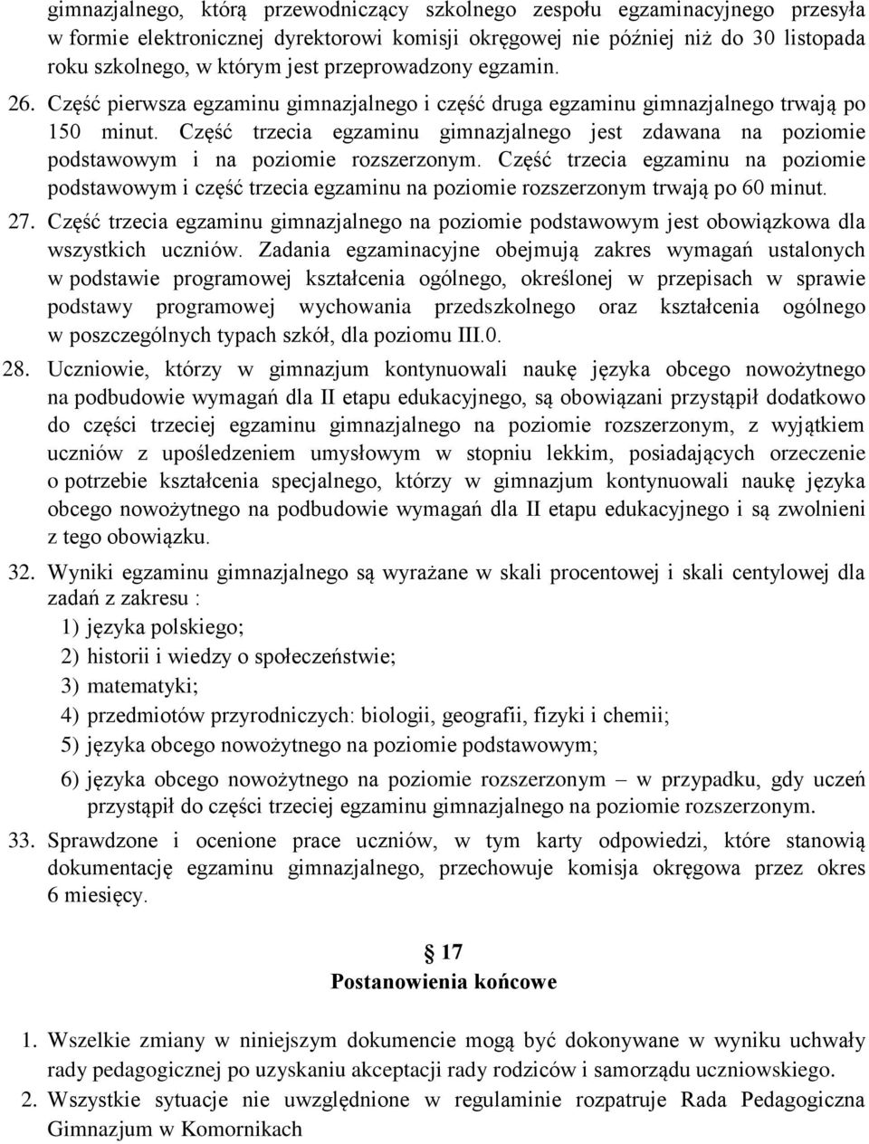 Część trzecia egzaminu gimnazjalnego jest zdawana na poziomie podstawowym i na poziomie rozszerzonym.