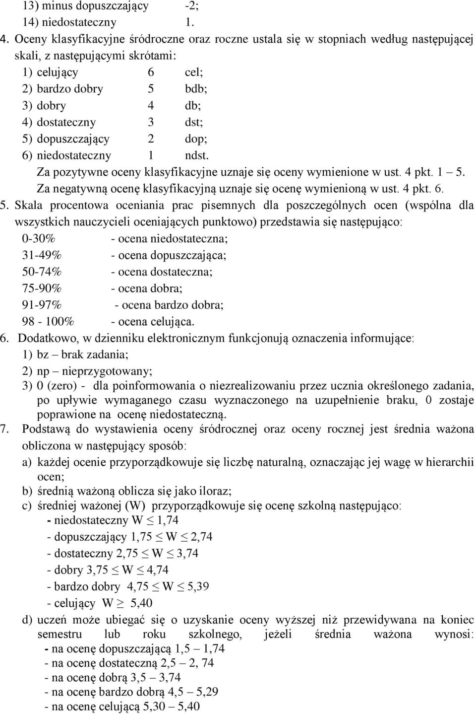 5) dopuszczający 2 dop; 6) niedostateczny 1 ndst. Za pozytywne oceny klasyfikacyjne uznaje się oceny wymienione w ust. 4 pkt. 1 5. Za negatywną ocenę klasyfikacyjną uznaje się ocenę wymienioną w ust.