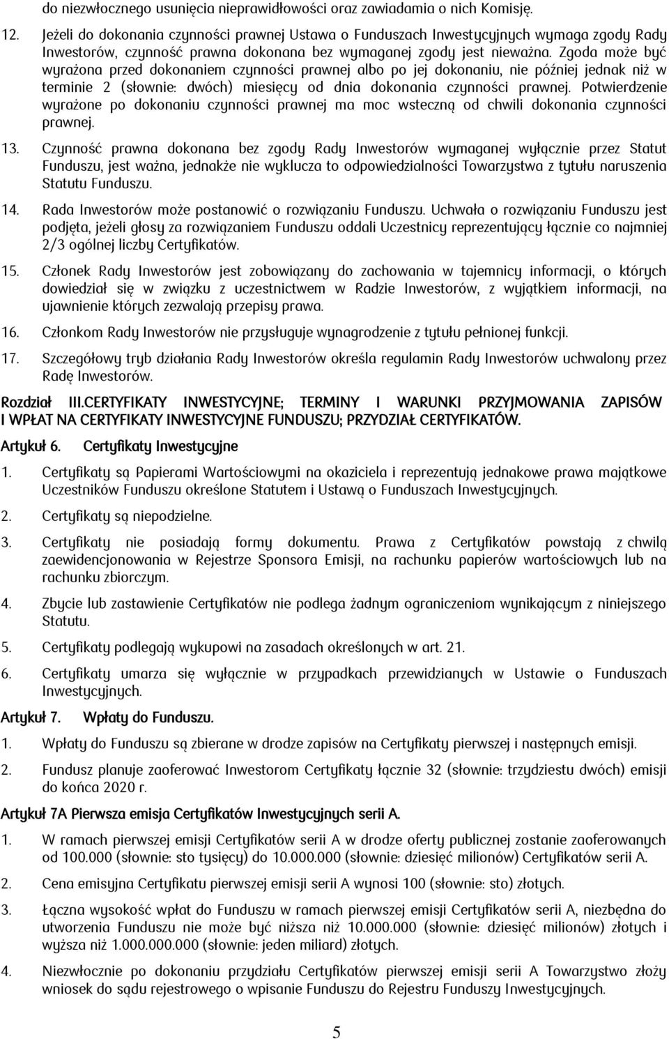 Zgoda może być wyrażona przed dokonaniem czynności prawnej albo po jej dokonaniu, nie później jednak niż w terminie 2 (słownie: dwóch) miesięcy od dnia dokonania czynności prawnej.