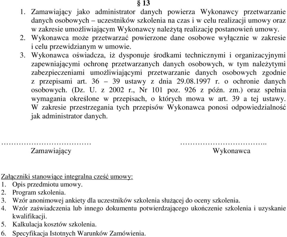 Wykonawca oświadcza, iż dysponuje środkami technicznymi i organizacyjnymi zapewniającymi ochronę przetwarzanych danych osobowych, w tym należytymi zabezpieczeniami umożliwiającymi przetwarzanie